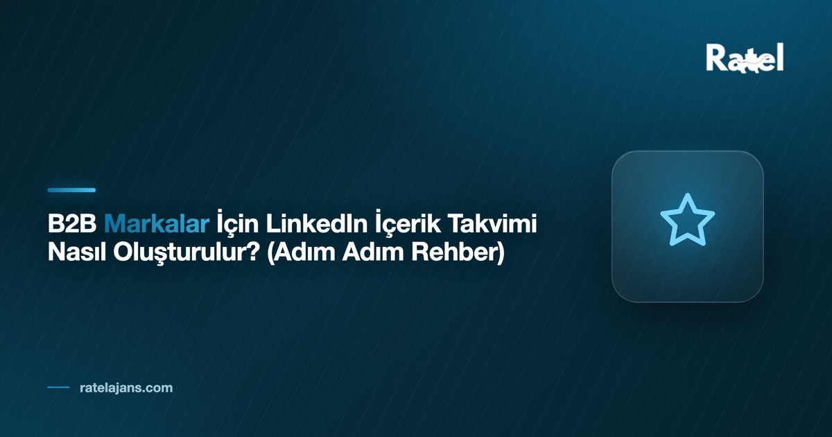 B2B Markalar İçin LinkedIn İçerik Takvimi Nasıl Oluşturulur? (Adım Adım Rehber)