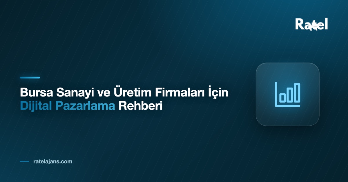 Bursa Sanayi ve Üretim Firmaları İçin Dijital Pazarlama Rehberi