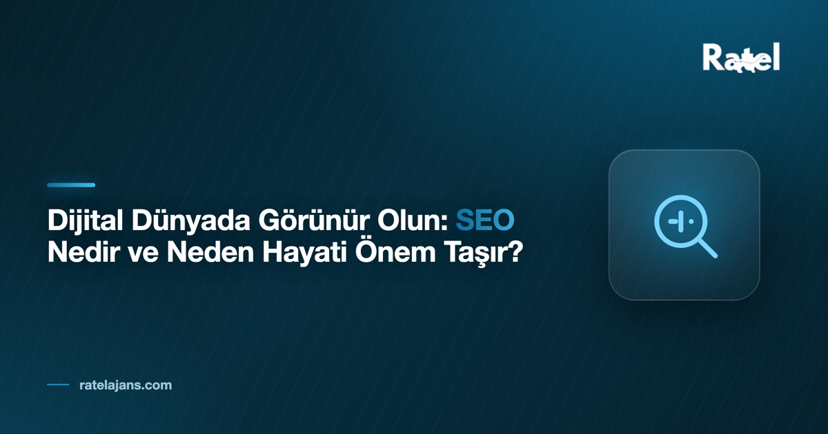 Dijital Dünyada Görünür Olun: SEO Nedir ve Neden Hayati Önem Taşır?