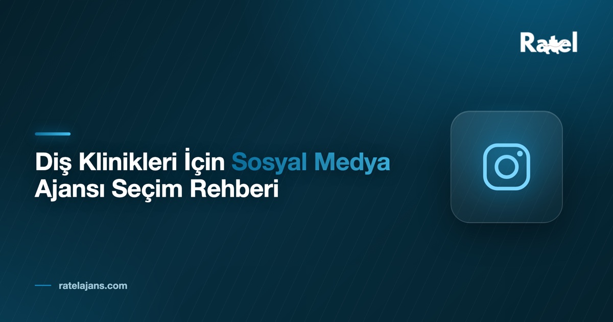 Diş Klinikleri İçin Sosyal Medya Ajansı Seçim Rehberi