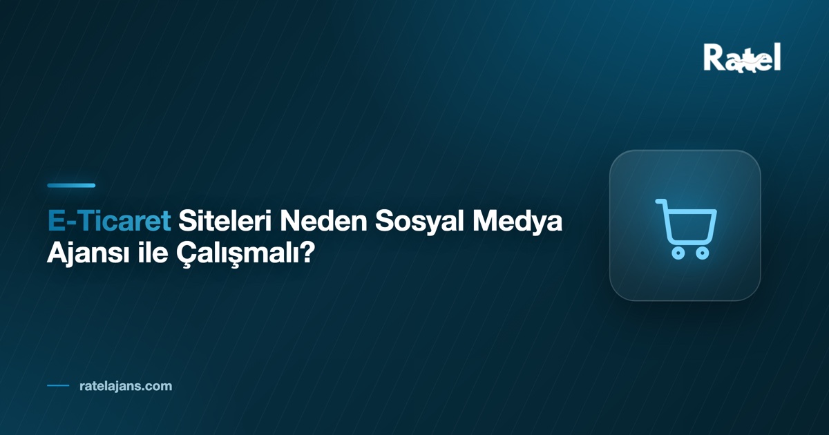 E-Ticaret Siteleri Neden Sosyal Medya Ajansı ile Çalışmalı?
