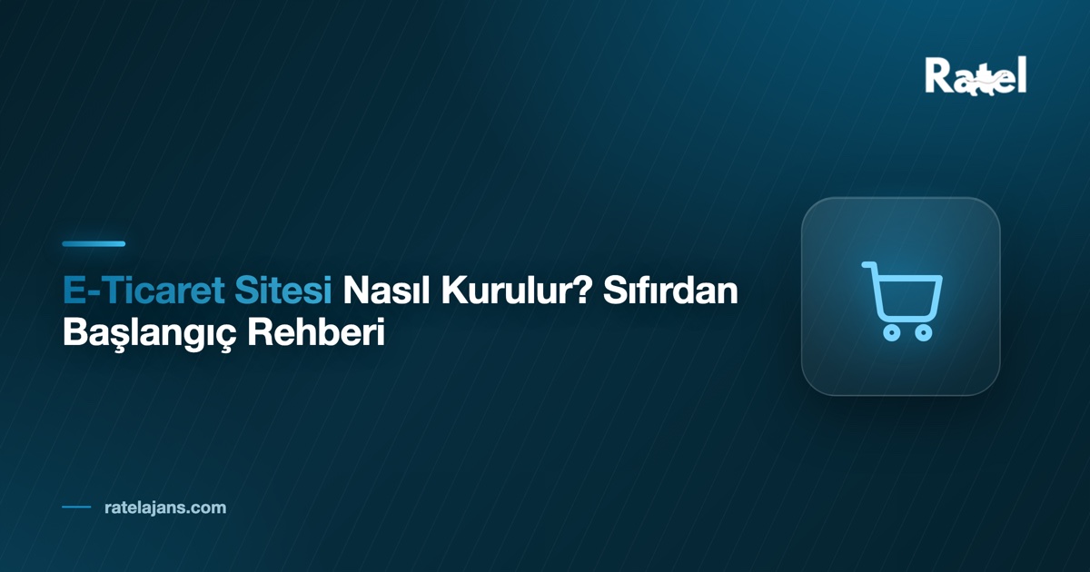 E-Ticaret Sitesi Nasıl Kurulur? Sıfırdan Başlangıç Rehberi