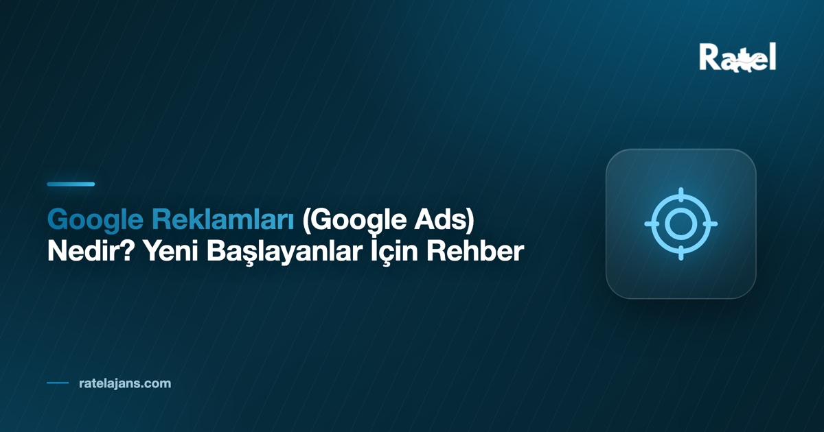 Google Reklamları (Google Ads) Nedir? Yeni Başlayanlar İçin Rehber