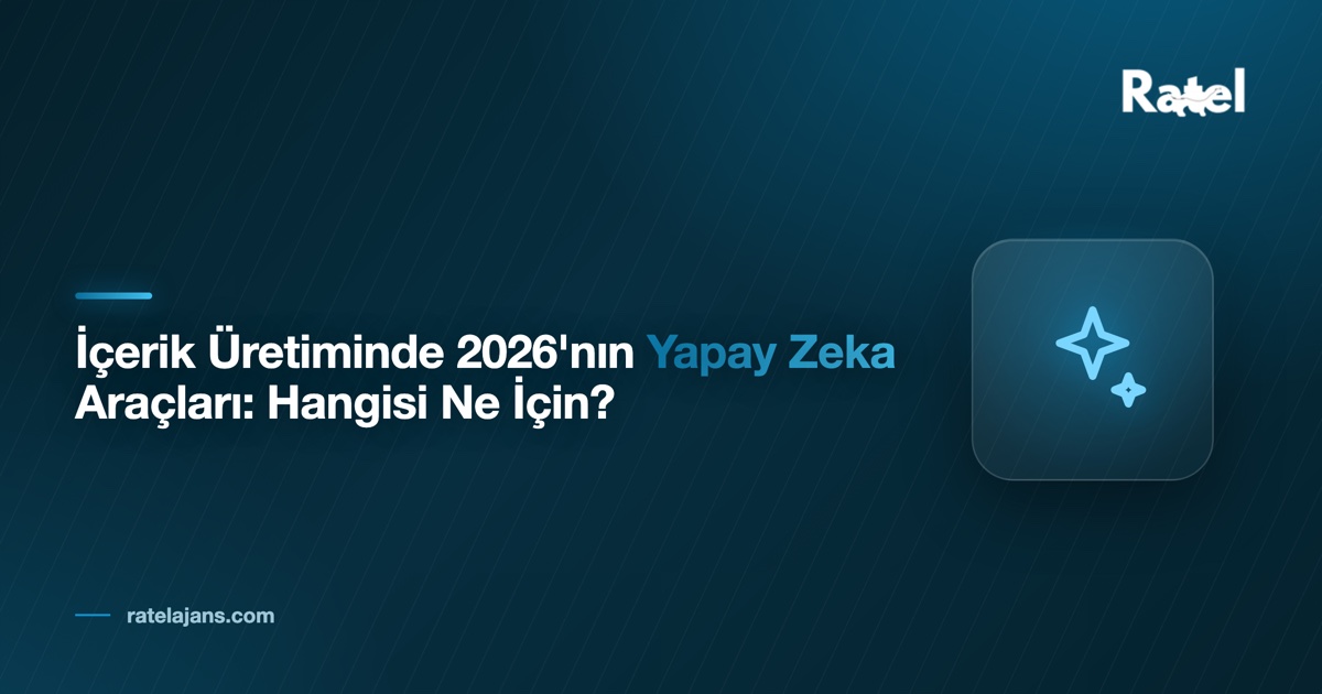 İçerik Üretiminde 2026'nın Yapay Zeka Araçları: Hangisi Ne İçin?