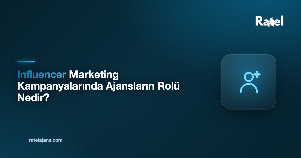 Influencer Marketing Kampanyalarında Ajansların Rolü Nedir?