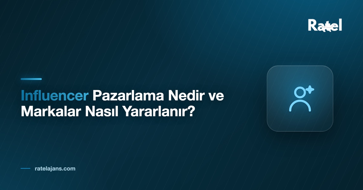 Influencer Pazarlama Nedir ve Markalar Nasıl Yararlanır?
