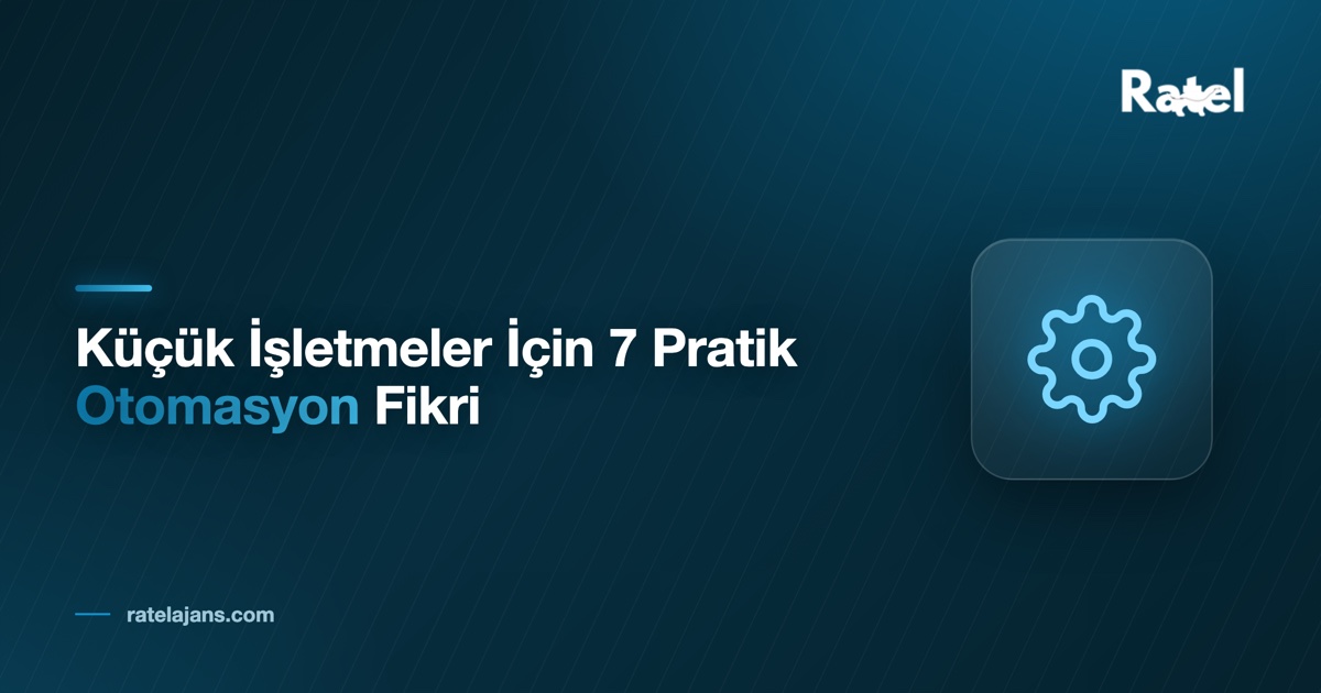 Küçük İşletmeler İçin 7 Pratik Otomasyon Fikri