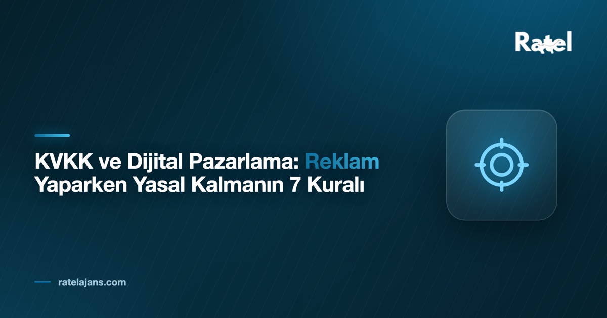 KVKK ve Dijital Pazarlama: Reklam Yaparken Yasal Kalmanın 7 Kuralı