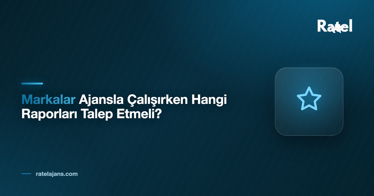 Markalar Ajansla Çalışırken Hangi Raporları Talep Etmeli?