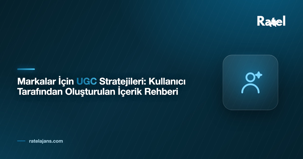 Markalar İçin UGC Stratejileri: Kullanıcı Tarafından Oluşturulan İçerik Rehberi