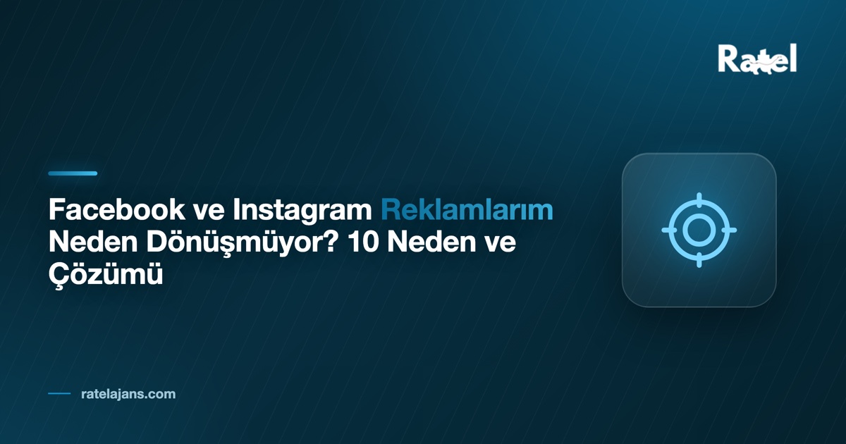 Facebook ve Instagram Reklamlarım Neden Dönüşmüyor? 10 Neden ve Çözümü