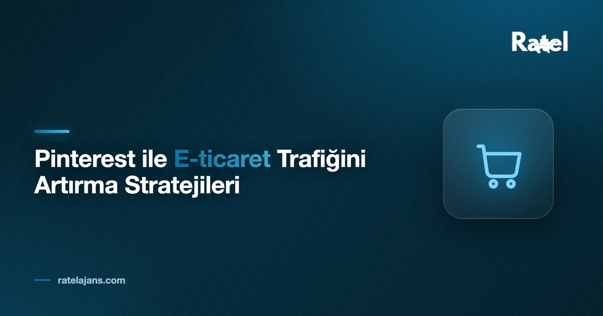 Pinterest ile E-ticaret Trafiğini Artırma Stratejileri