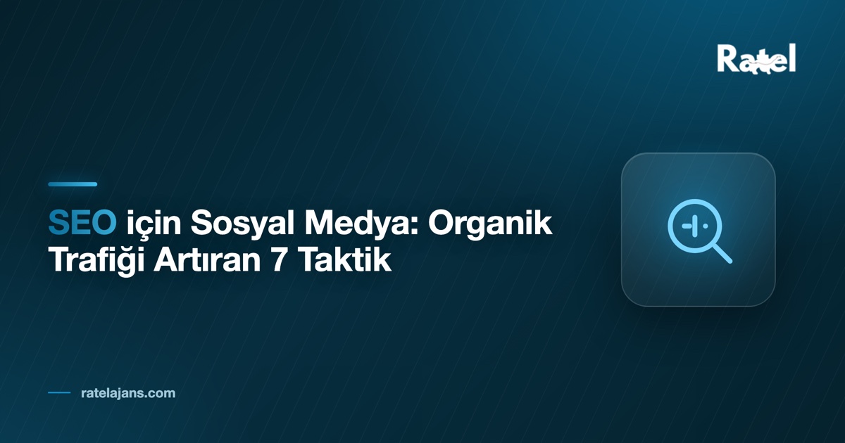 SEO için Sosyal Medya: Organik Trafiği Artıran 7 Taktik