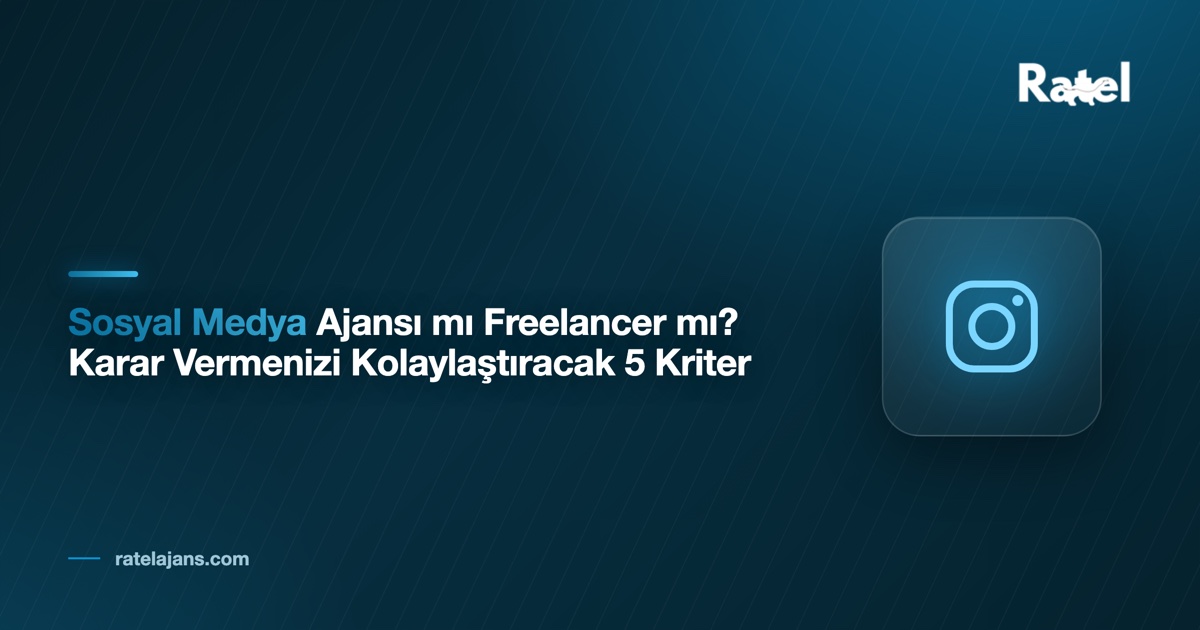 Sosyal Medya Ajansı mı Freelancer mı? Karar Vermenizi Kolaylaştıracak 5 Kriter