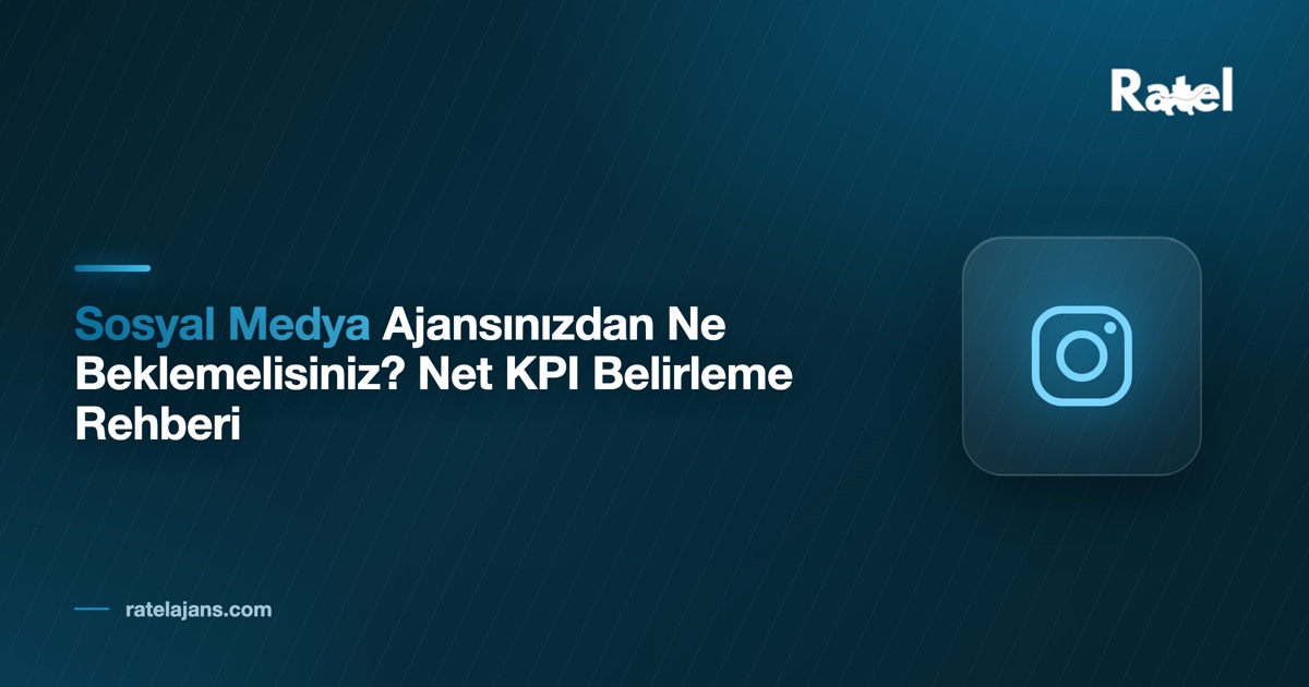 Sosyal Medya Ajansınızdan Ne Beklemelisiniz? Net KPI Belirleme Rehberi