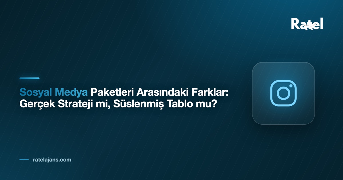 Sosyal Medya Paketleri Arasındaki Farklar: Gerçek Strateji mi, Süslenmiş Tablo mu?