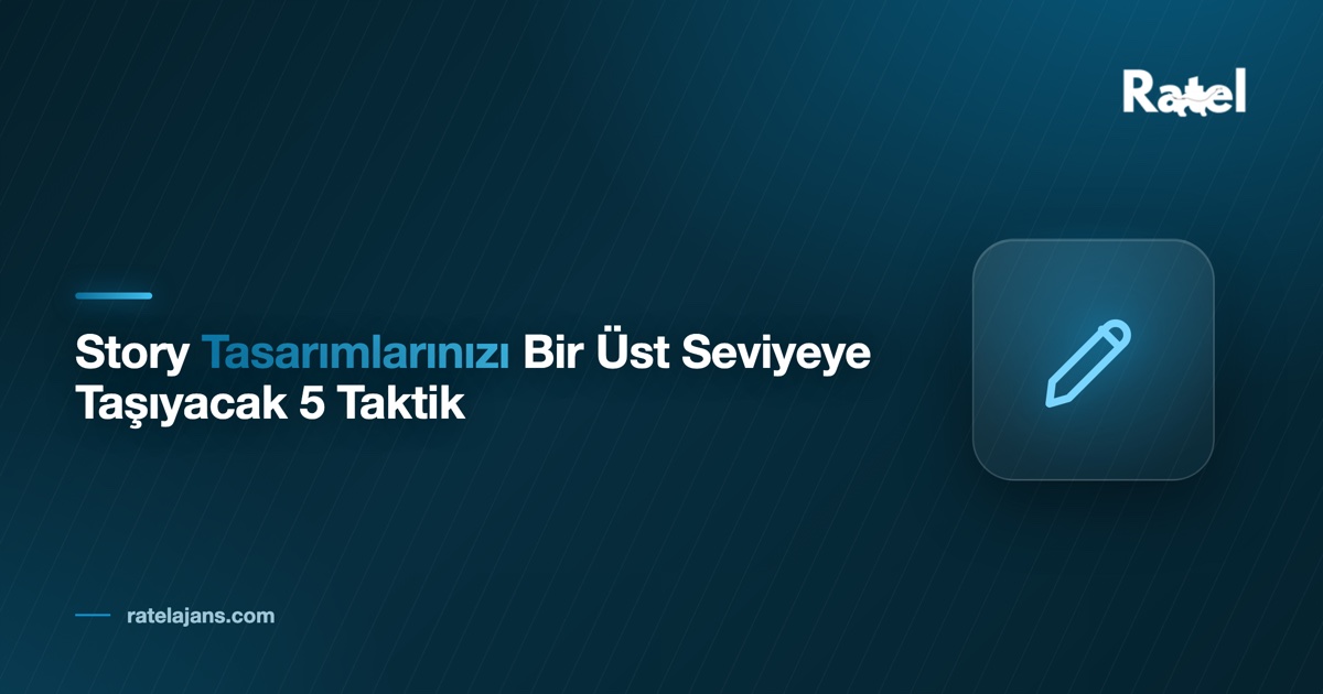 Story Tasarımlarınızı Bir Üst Seviyeye Taşıyacak 5 Taktik
