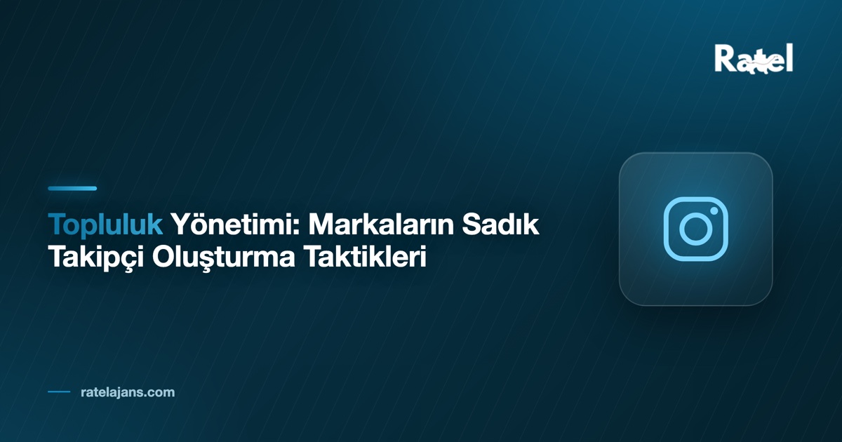 Topluluk Yönetimi: Markaların Sadık Takipçi Oluşturma Taktikleri
