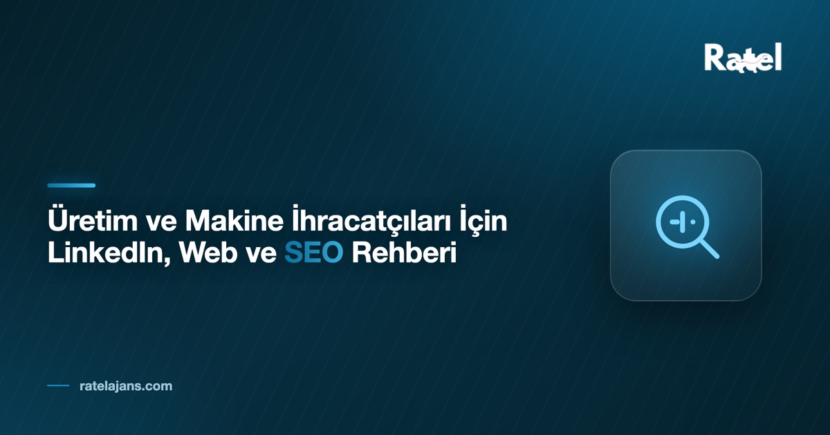 Üretim ve Makine İhracatçıları İçin LinkedIn, Web ve SEO Rehberi