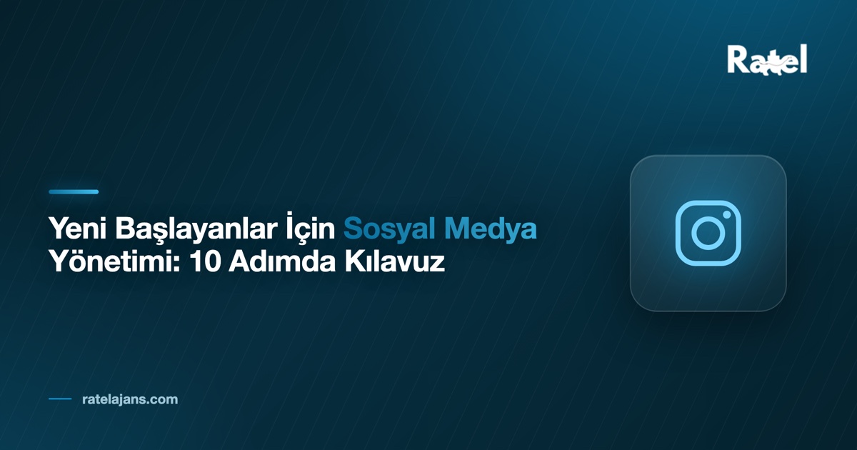Yeni Başlayanlar İçin Sosyal Medya Yönetimi: 10 Adımda Kılavuz